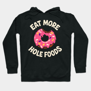 Eat More Hole Foods Junk Food Punny Sarcasm Hoodie