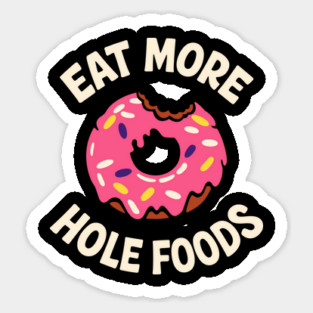 Eat More Hole Foods Junk Food Punny Sarcasm Magnet