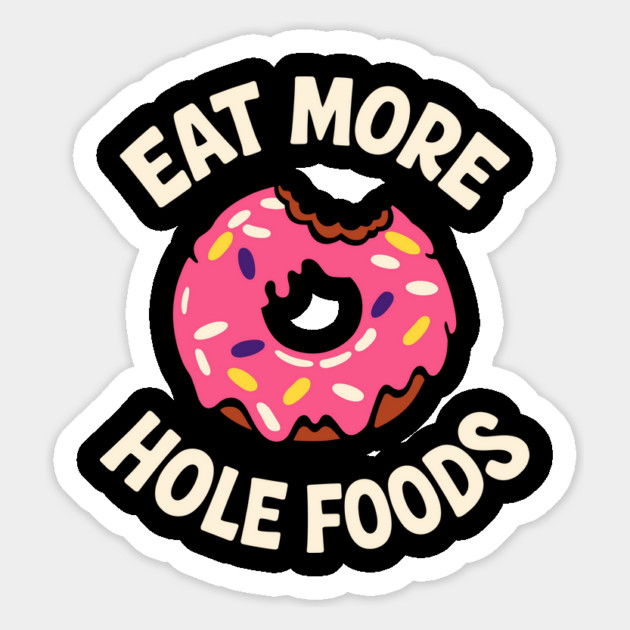 Eat More Hole Foods Junk Food Punny Sarcasm Magnet by Anticorporati