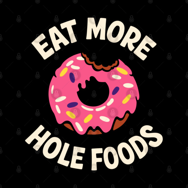 Eat More Hole Foods Junk Food Punny Sarcasm by Anticorporati