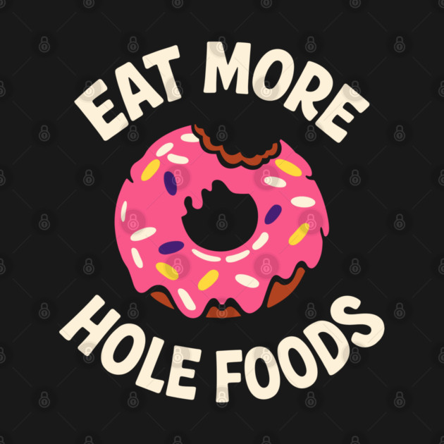 Eat More Hole Foods Junk Food Punny Sarcasm by Anticorporati