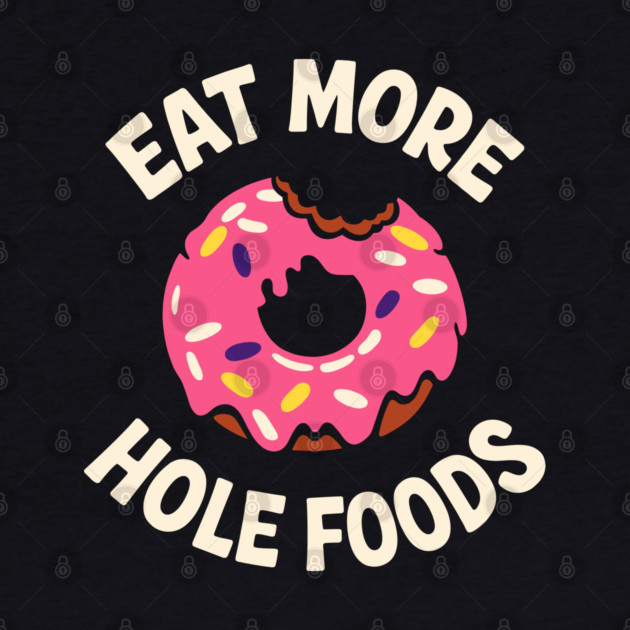 Eat More Hole Foods Junk Food Punny Sarcasm by Anticorporati