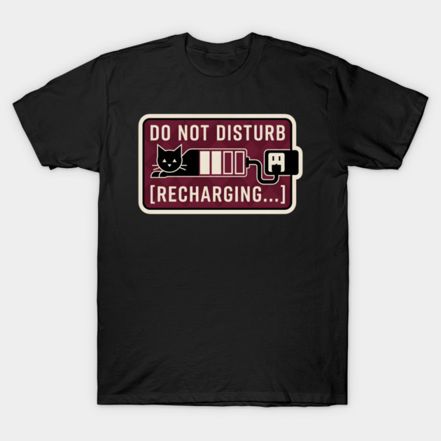 DO NOT DISTURB. RECHARGING. T-Shirt by Cataura