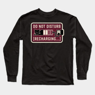 DO NOT DISTURB. RECHARGING. Long Sleeve T-Shirt