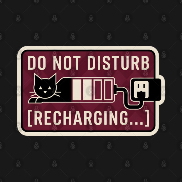 DO NOT DISTURB. RECHARGING. by Cataura
