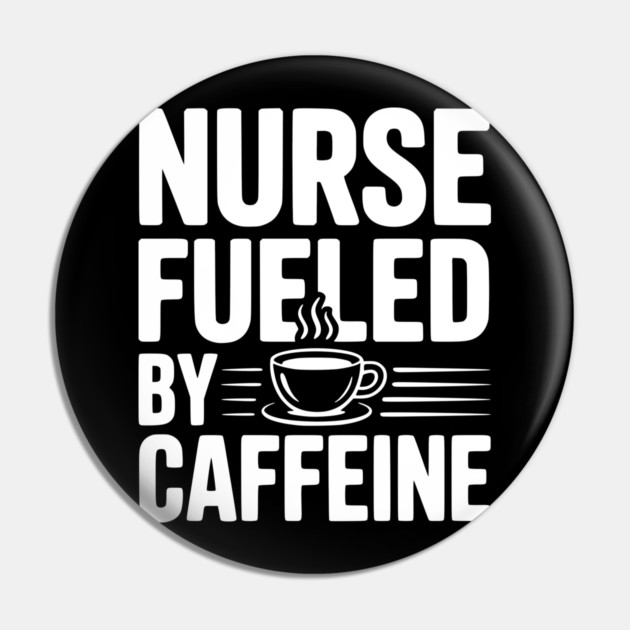 Nurse Fueled by Caffeine Pin by Frank Ring