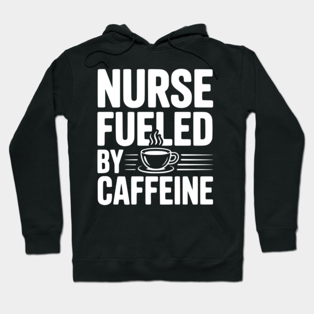 Nurse Fueled by Caffeine Hoodie by Frank Ring