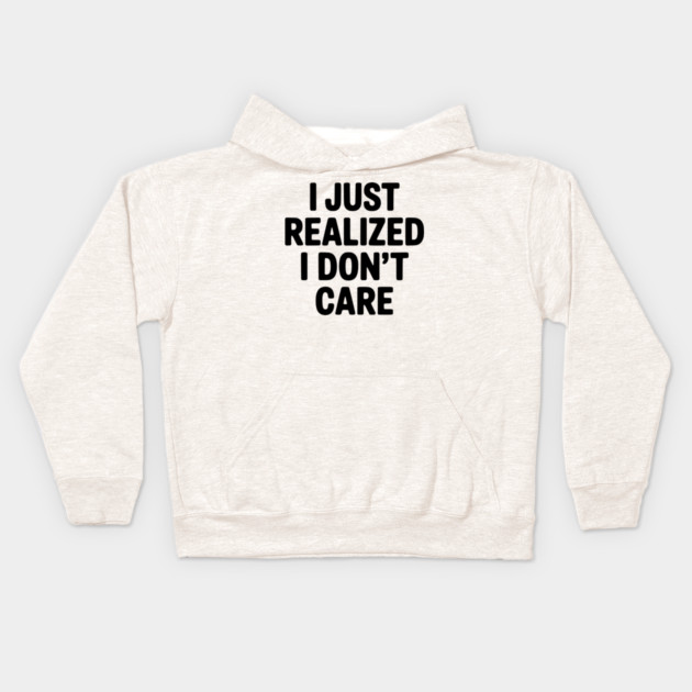 I Just Realized I Don't Care Kids Hoodie by Frank Ring