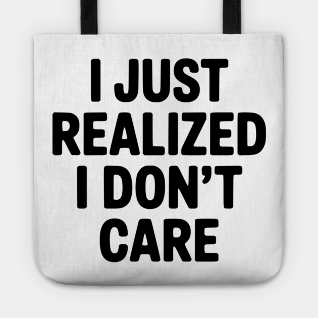 I Just Realized I Don't Care Tote by Frank Ring