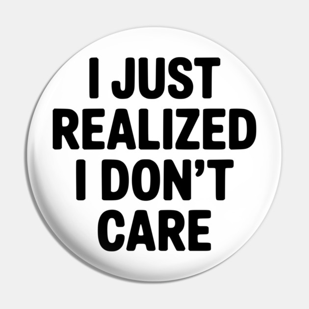 I Just Realized I Don't Care Pin by Frank Ring