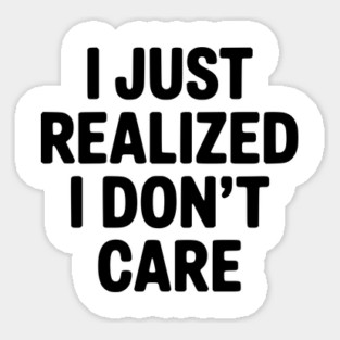 I Just Realized I Don't Care Magnet