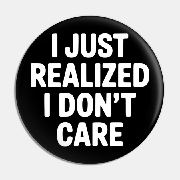 I Just Realized I Don't Care Pin by Frank Ring