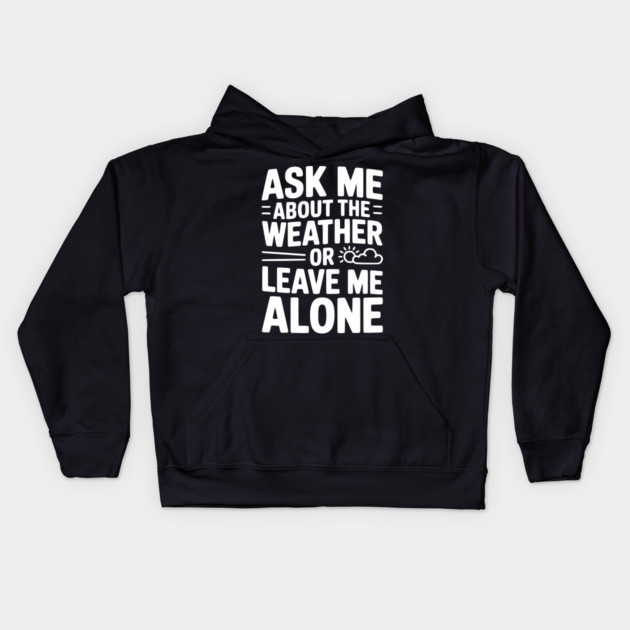 Ask Me About the Weather or Leave Me Alone Kids Hoodie by Frank Ring
