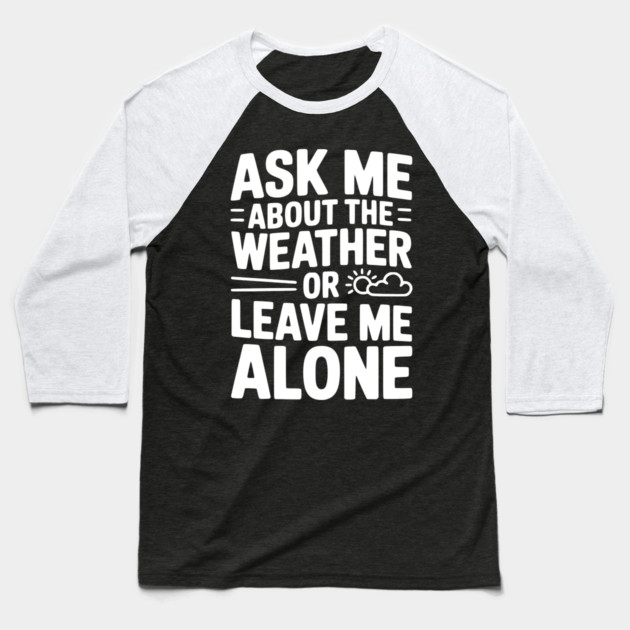 Ask Me About the Weather or Leave Me Alone Baseball T-Shirt by Frank Ring