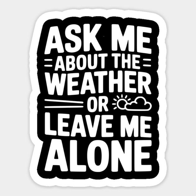 Ask Me About the Weather or Leave Me Alone Sticker by Frank Ring
