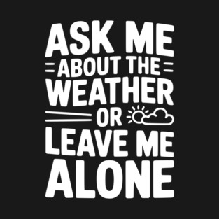 Ask Me About the Weather or Leave Me Alone T-Shirt