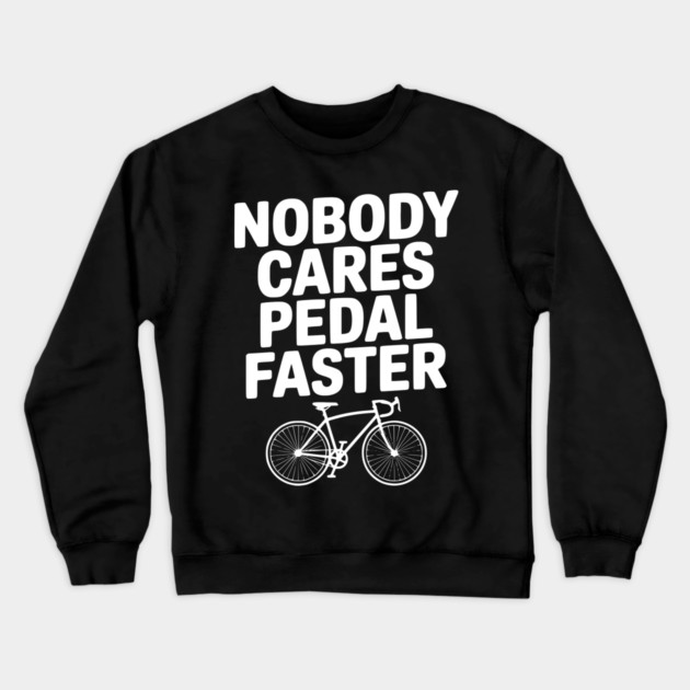 Nobody Cares Pedal Faster Crewneck Sweatshirt by Frank Ring