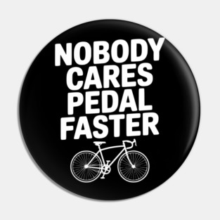 Nobody Cares Pedal Faster Pin