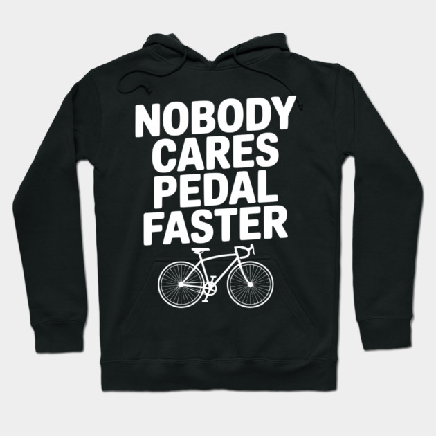 Nobody Cares Pedal Faster Hoodie by Frank Ring