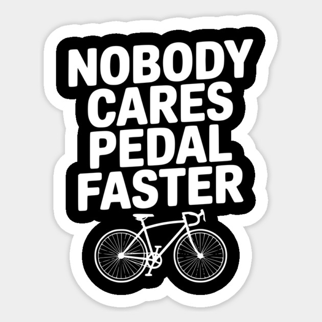 Nobody Cares Pedal Faster Sticker by Frank Ring
