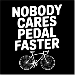 Nobody Cares Pedal Faster Posters and Art