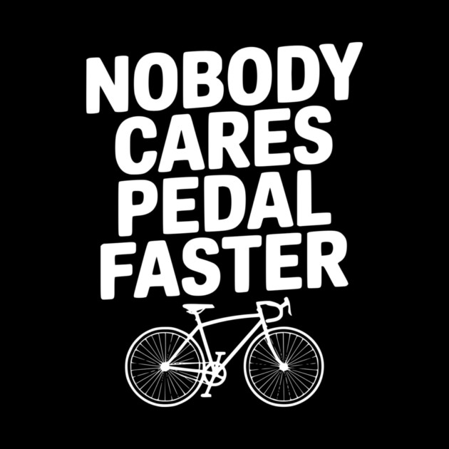 Nobody Cares Pedal Faster by Frank Ring