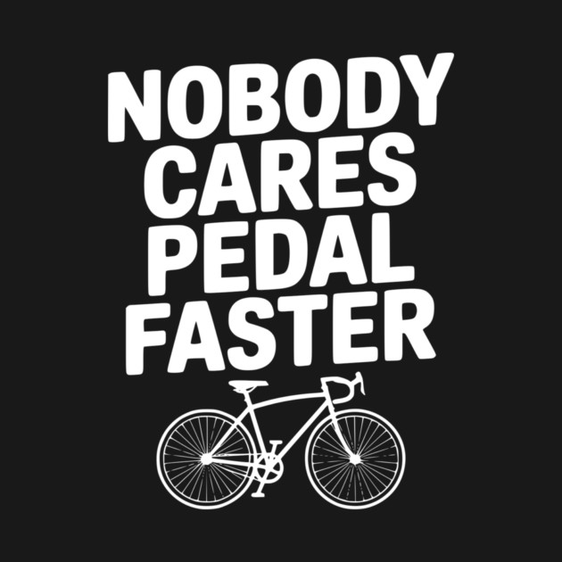 Nobody Cares Pedal Faster by Frank Ring