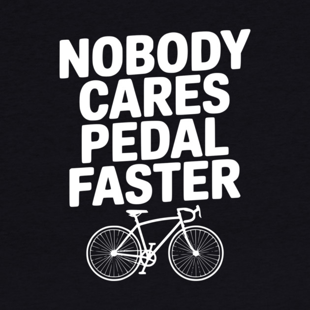 Nobody Cares Pedal Faster by Frank Ring