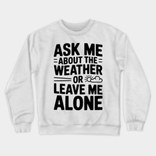 Ask Me About the Weather or Leave Me Alone Crewneck Sweatshirt