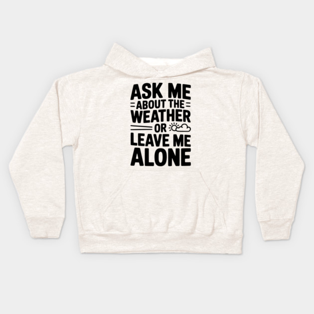 Ask Me About the Weather or Leave Me Alone Kids Hoodie by Frank Ring