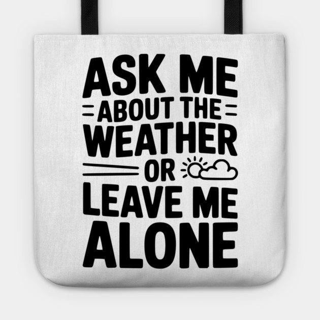 Ask Me About the Weather or Leave Me Alone Tote by Frank Ring