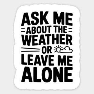 Ask Me About the Weather or Leave Me Alone Sticker