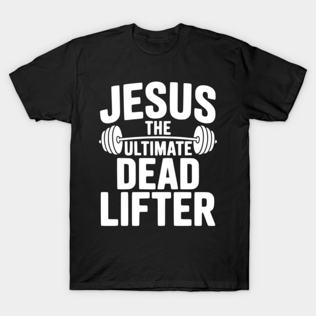 Jesus The Ultimate Dead Lifter T-Shirt by Frank Ring