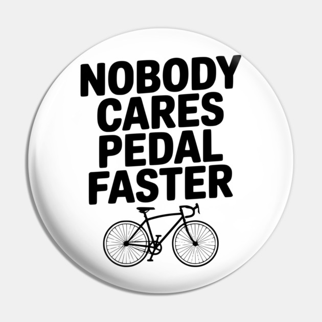 Nobody Cares Pedal Faster Pin by Frank Ring