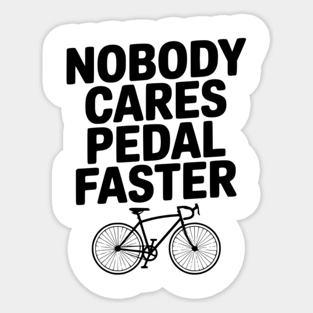 Nobody Cares Pedal Faster Sticker by Frank Ring