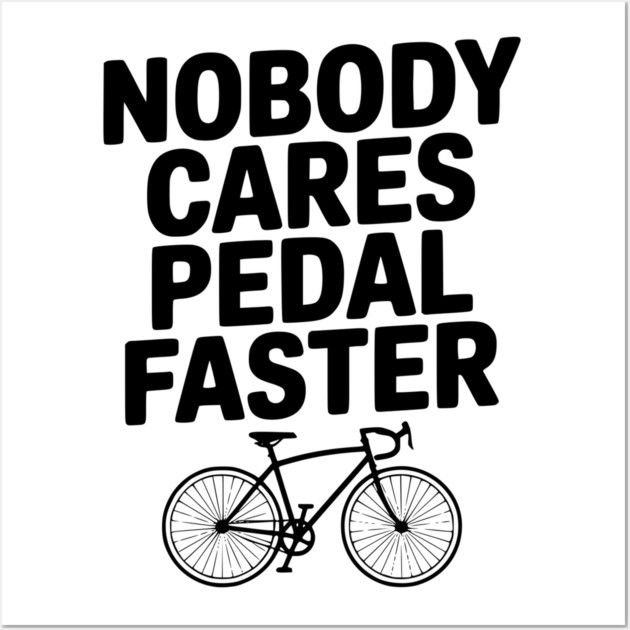 Nobody Cares Pedal Faster Wall Art by Frank Ring