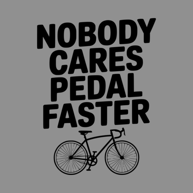Nobody Cares Pedal Faster by Frank Ring