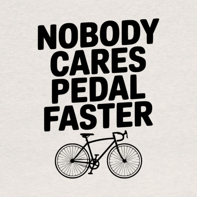 Nobody Cares Pedal Faster by Frank Ring