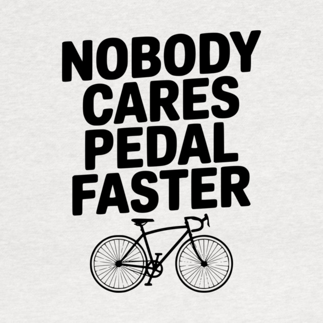 Nobody Cares Pedal Faster by Frank Ring
