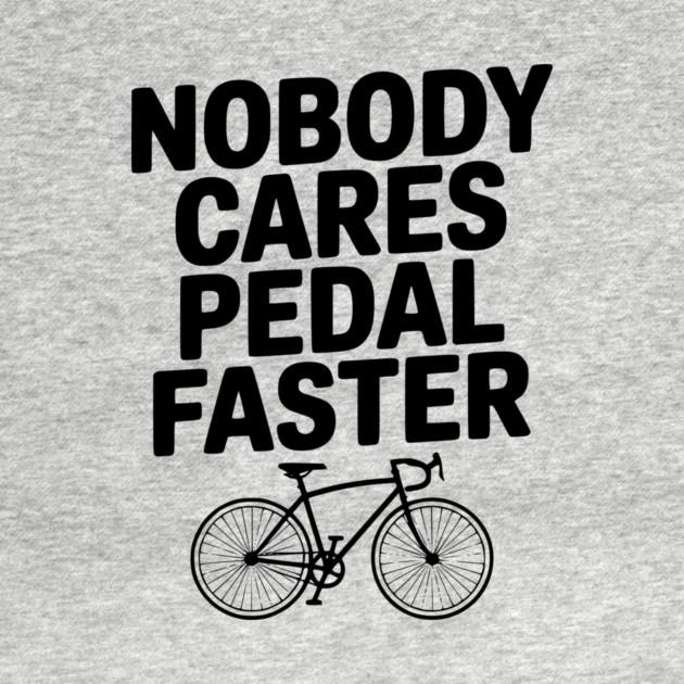 Nobody Cares Pedal Faster by Frank Ring