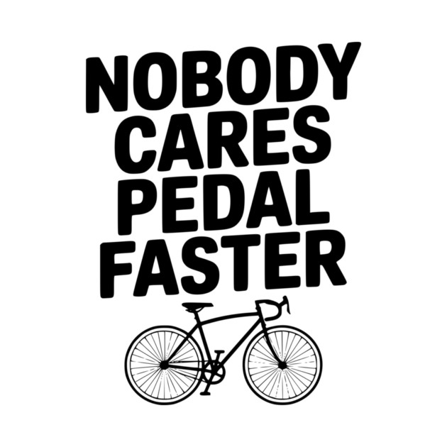 Nobody Cares Pedal Faster by Frank Ring