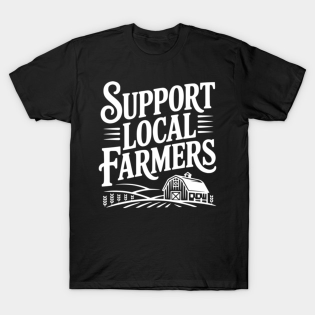 Support Local Farmers T-Shirt by Frank Ring