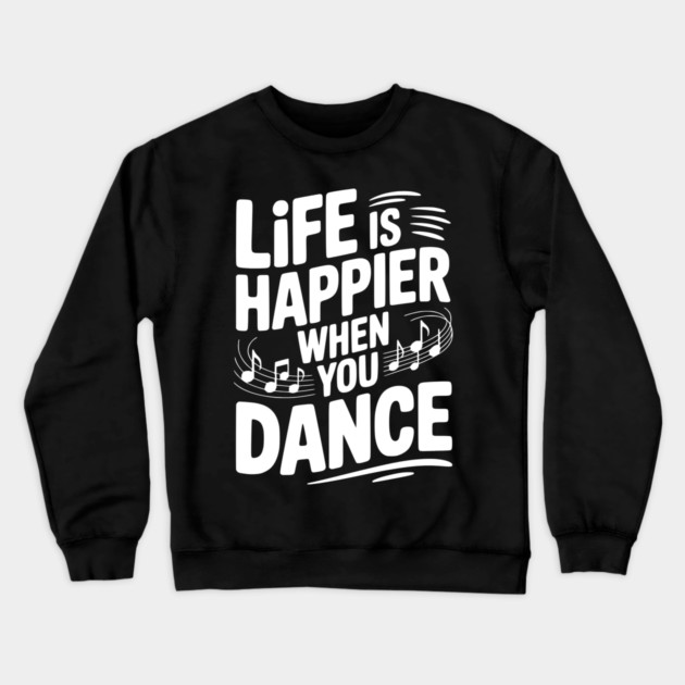 Life is Happier When You Dance Crewneck Sweatshirt by Frank Ring