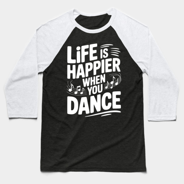 Life is Happier When You Dance Baseball T-Shirt by Frank Ring