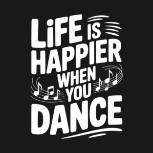 Life is Happier When You Dance T-Shirt