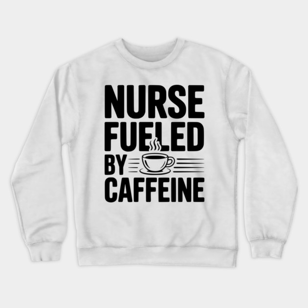 Nurse Fueled by Caffeine Crewneck Sweatshirt by Frank Ring