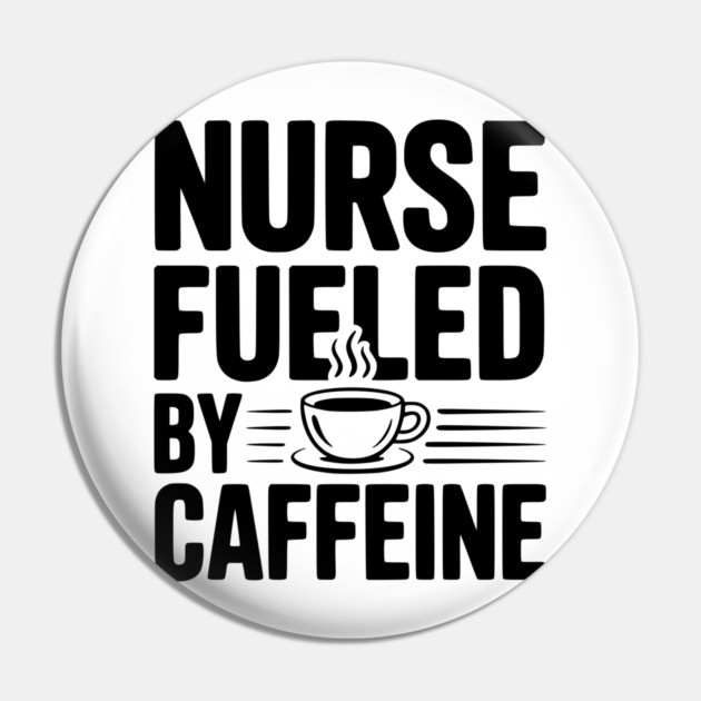 Nurse Fueled by Caffeine Pin by Frank Ring