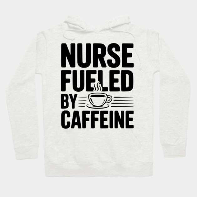Nurse Fueled by Caffeine Hoodie by Frank Ring