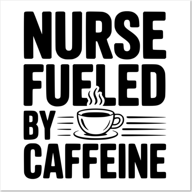 Nurse Fueled by Caffeine Wall Art by Frank Ring