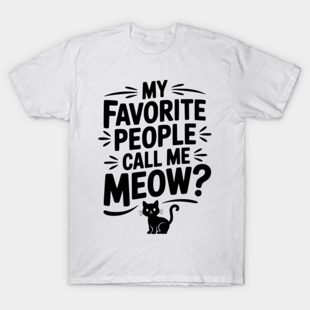 My Favorite People Call Me Meow? T-Shirt by Frank Ring